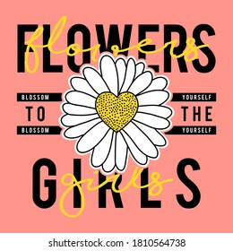 FLOWERS TO THE GIRLS TEXT, VECTOR ILLUSTRATION OF A DAISY FLOWER WITH TEXT, PRINT FOR GRAPHIC TEES, SLOGAN PRINT VECTOR
