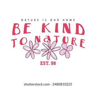 Flowers and inspirational quote typography. Vector illustration design for fashion graphic, t shirt print, poster, sticker, slogan tee.
