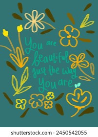 flowers and leaves patterns on green background with lettering “you are beautiful just the way you are”for branding, fabric print, wallpaper, social media post, doodle, notes, book covers, wall decor.