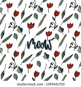 Flowers and leaves seamless pattern on white background.  Vector illustration in trendy dirty art style. Hand drawn lettering - meow.