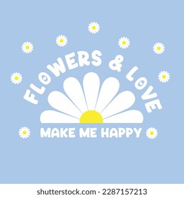 flowers and love make me happy text flowers blue yellow daisy girl tee slogan vector art illustration