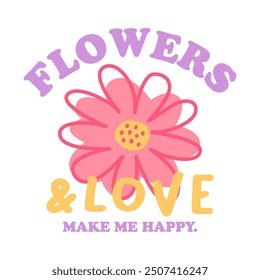 Flowers and love make me happy, Graphic design print t-shirts fashion, illustration, vector, posters, cards, stickers, mug