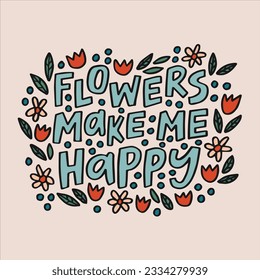 Flowers make me happy - hand-drawn quote. 