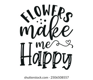 flowers make me happy Quotes typography