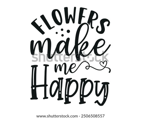 flowers make me happy Quotes typography