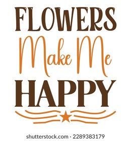 Flowers Make Me Happy SVG Design Vector File