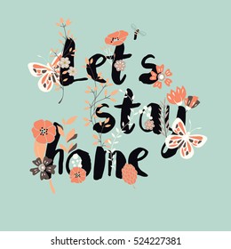 Flowers typography poster design, text and florals, let's stay home, vector illustration