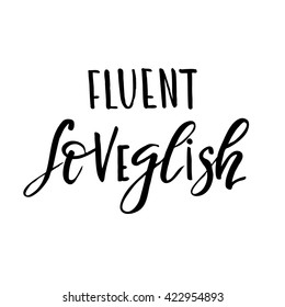 Fluent Loveglish. Romantic quote. Lettering. Hand drawn typography romantic poster. Love confession. Flirting. 