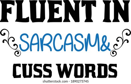 Fluent In Sarcasm and Cuss Words, Sarcastic Quotes Vector