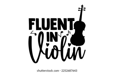 Fluent In Violin - Musician SVG Design, Hand drawn Quotes illustration with hand-lettering, prints on t-shirts bags, posters, and cards, Cutting Machine, Silhouette Cameo, Cricut