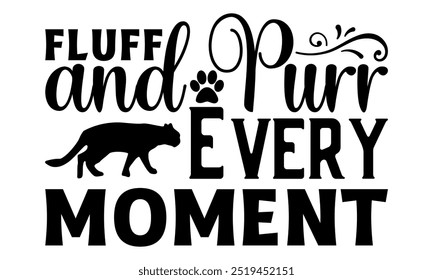 Fluff and Purr Every Moment -cat t shirts design, Calligraphy t shirt design,Hand drawn lettering phrase, Silhouette,Isolated on white background, Files for Cutting Cricut and EPS 10
