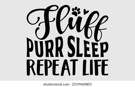 Fluff Purr Sleep Repeat Life -cat t shirts design, Calligraphy t shirt design,Hand drawn lettering phrase, Silhouette,Isolated on white background, Files for Cutting Cricut and EPS 10
