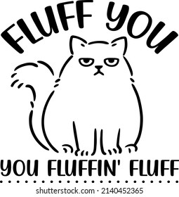 Fluff You You Fluffin Fluff , Cat SVG Silhouette Tshirt Design for Cat Lovers