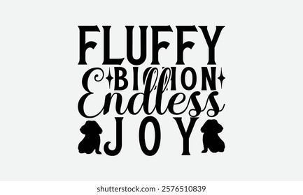 Fluffy Bichon Endless Joy - Bichon Frisé Dog T - Shirt Design, Hand Drawn Lettering Phrase White Background, This Illustration Can Be Used As Print And Bags, Stationary Or A Poster. EPS 10