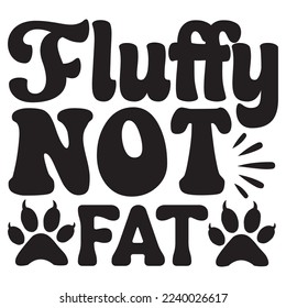 Fluffy Not Fat T-Shirt Design Vector File