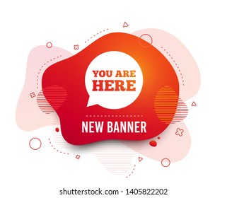 Fluid badge. You are here sign icon. Info speech bubble. Map pointer with your location. Abstract shape. Gradient map pointer icon. Flyer liquid banner. Vector