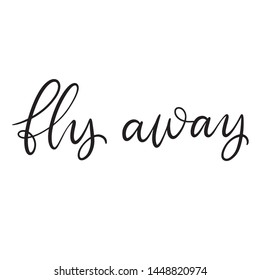 Fly away black and white lettering vector illustration in calligraphy style. Handwritten text for fabric print, logo, poster, card. EPS10