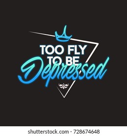 Too Fly To Be Depressed Typography Design