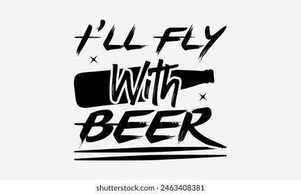 I’ll Fly With Beer  - Beer T-Shirt Design, Typography T-Shirt Design, High Resolution EPS File, Download It Quickly and Use It O T-Shirts, Mug, Book. Beer T-Shirt Bundle.
