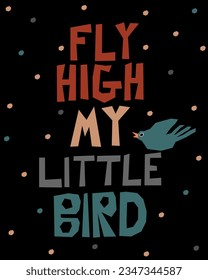 Fly high my little bird. Motivational handwritten poster. Vector white t shirt, pillow, mug, sticker and other printing media
