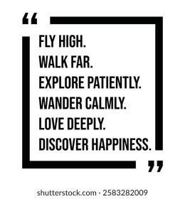 fly high, walk far, explore patiently, wander calmly, love deeply, discover happiness, inspirational design quote, motivational quotes, typography illustration lettering quotes