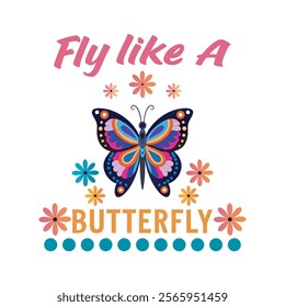 Fly Like a Butterfly Design – Vibrant Butterfly Illustration with Floral Elements, Inspirational Quote Artwork for T-Shirts and Crafts