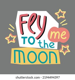 Fly me to the moon inspirational card with stars and lettering. Lettering quote for prints,cards,posters,apparel etc.