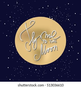Fly me to the moon. Space background.Vector illustration. Hand lettering romantic quote.