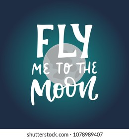 Fly me to the moon. Space hand written lettering inscription positive quote, calligraphy vector illustration. Text sign slogan design for quote poster, greeting card, print, cool badge