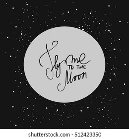 Fly me to the moon. Vector illustration. Space background. Hand lettering romantic quote.