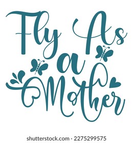 Fly as a mother, Mother's day shirt print template,  typography design for mom mommy mama daughter grandma girl women aunt mom life child best mom adorable shirt