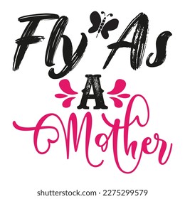 Fly as a mother, Mother's day shirt print template,  typography design for mom mommy mama daughter grandma girl women aunt mom life child best mom adorable shirt