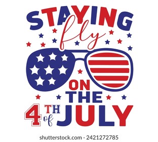 Stayin’ Fly On The 4th Of July T-shirt, Independence Day, Patriot Day,4th of July, America T-shirt, Usa Flag, 4th of July Quotes, Freedom Shirt, Memorial Day, Cut Files, USA T-shirt, American Flag,