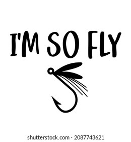 I'm so Fly, T-Shirt  design fly fishing svg