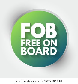 FOB Free On Board - international commercial law specifying at what point respective obligations and risk involved in the delivery of goods shift from the seller to the buyer, acronym text concept