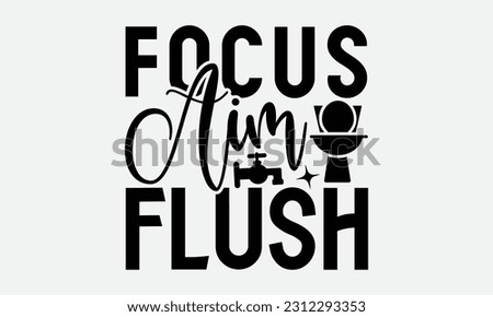 Focus Aim Flush - Bathroom T-shirt Design,typography SVG design, Vector illustration with hand drawn lettering, posters, banners, cards, mugs, Notebooks, white background.