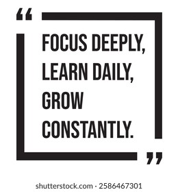 Focus deeply, learn daily, grow constantly, inspirational design quote, motivational quotes, typography illustration lettering quotes