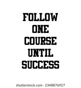 Focus, Follow One Course Until Success. This is a motivational Picture