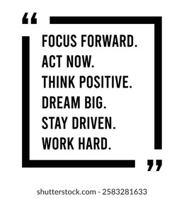 focus forward, act now, think positive, dream big, stay driven, work hard, inspirational design quote, motivational quotes, typography illustration lettering quotes