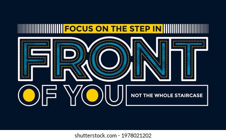 Focus in front of you, modern and stylish motivational quotes typography slogan. Colorful abstract design vector illustration  for print tee shirt, typography, poster and other uses. 