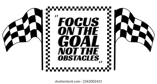 Focus on the goal, not the obstacles. Framed text, motivational slogan. Vector text in a beautiful frame, inspirational motivation. Racing design, with checkerboard flags.