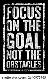 Focus on the goal not the obstacles - prioritize achieving your objective rather than being deterred by challenges, text concept stamp