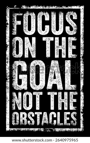 Focus on the goal not the obstacles - prioritize achieving your objective rather than being deterred by challenges, text concept stamp