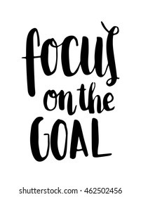 Focus on The Goal on White background. Hand Lettered Quote. Inspirational Wall Art. Modern Calligraphy