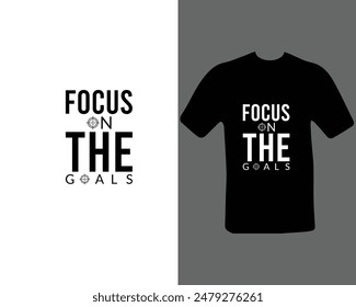 Focus on the goals t shirt for my new work.