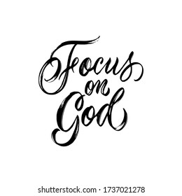 Focus on God. Christian hand lettering poster. Modern calligraphy Isolated on white background.  