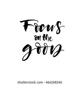 Focus on the good card. Hand drawn positive quote. Inspiration and motivational quote. Ink illustration. Modern brush calligraphy. Isolated on white background. 