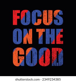 FOCUS ON THE GOOD, CREATIVE TYPOGRAPHY T SHIRT DESIGN