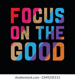 FOCUS ON THE GOOD,  CREATIVE TYPOGRAPHY T SHIRT DESIGN