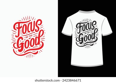 Focus on the good - creative typography t-shirt design. This is an editable and high quality vector eps file and best typography t shirt design.